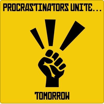 Procrastinators Unite ...