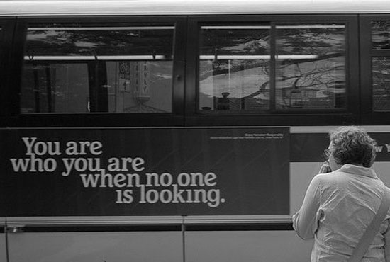you are who you are when no one is looking