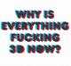 Warum ist alles fxxking 3D jetzt?
