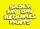 My Day Benötigt Pants